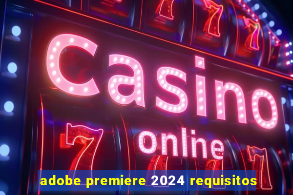 adobe premiere 2024 requisitos