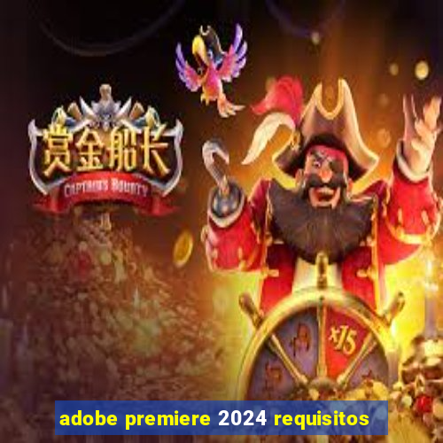 adobe premiere 2024 requisitos