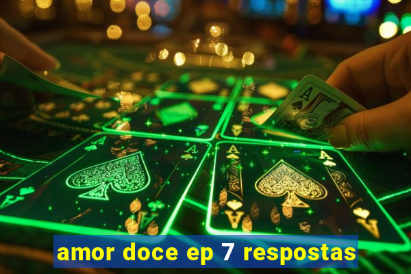 amor doce ep 7 respostas