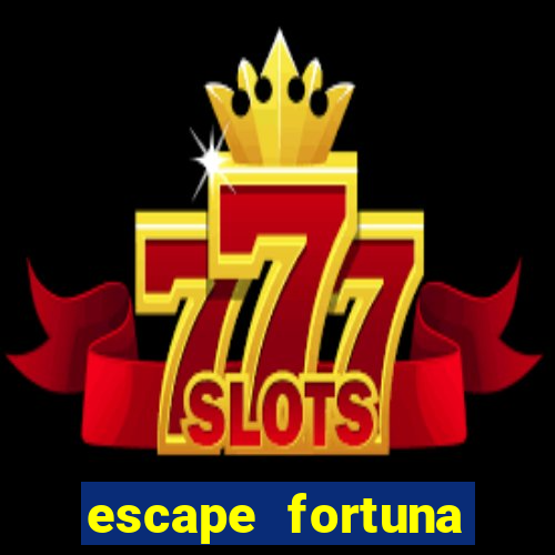 escape fortuna fazer 150