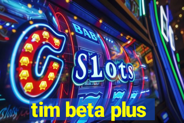 tim beta plus