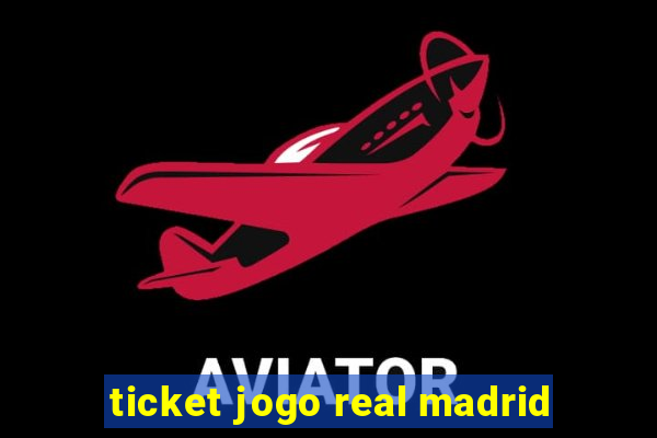 ticket jogo real madrid