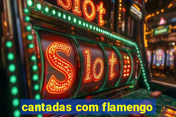 cantadas com flamengo