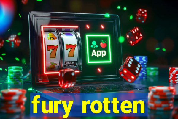 fury rotten