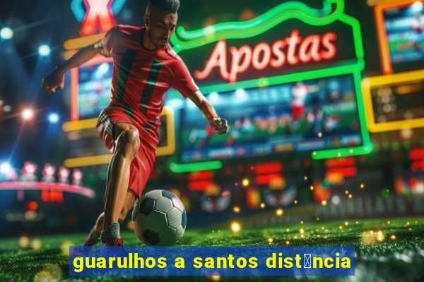 guarulhos a santos dist芒ncia