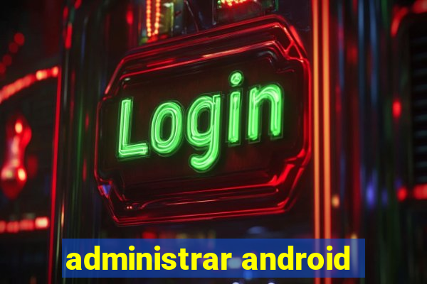 administrar android