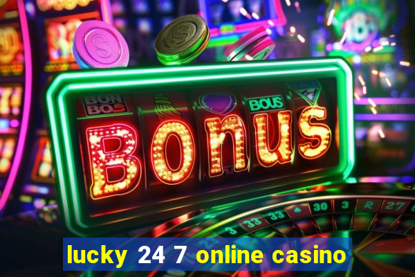 lucky 24 7 online casino