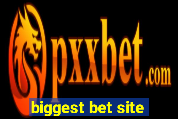 biggest bet site