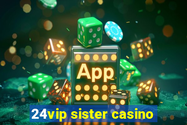 24vip sister casino