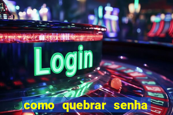 como quebrar senha do winrar