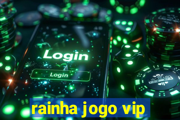 rainha jogo vip