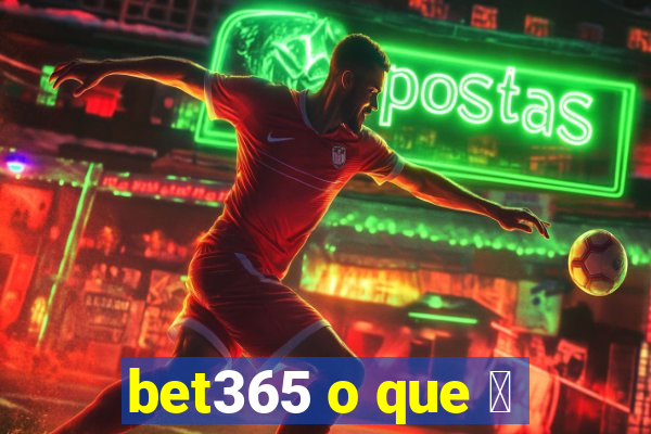 bet365 o que 茅