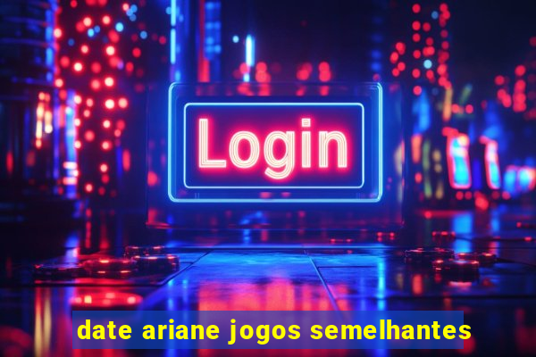 date ariane jogos semelhantes