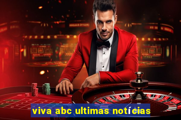 viva abc ultimas notícias