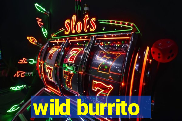 wild burrito