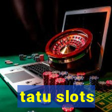 tatu slots