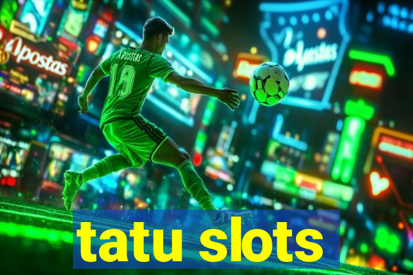 tatu slots