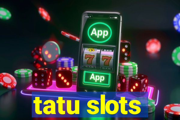 tatu slots