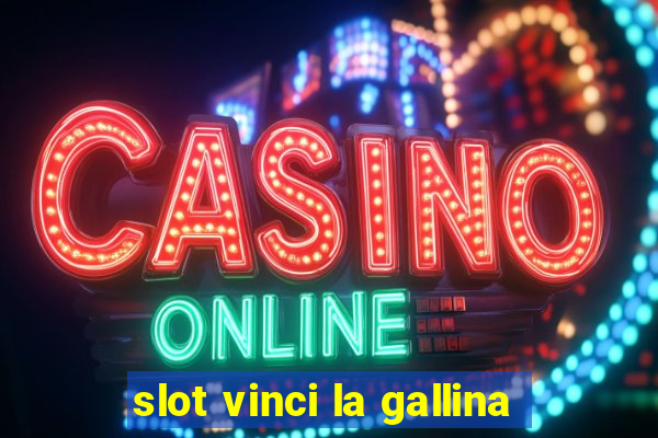 slot vinci la gallina