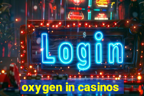 oxygen in casinos