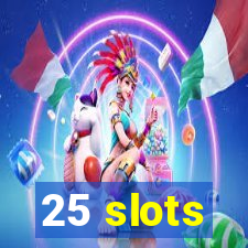 25 slots