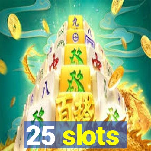 25 slots