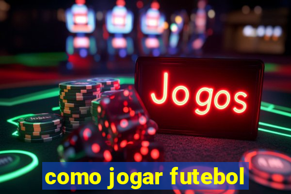 como jogar futebol