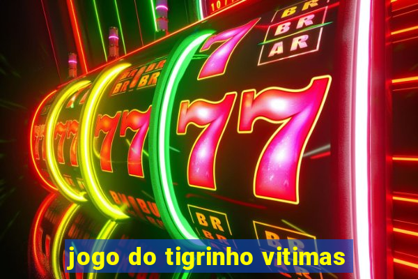 jogo do tigrinho vitimas