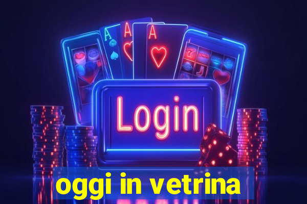 oggi in vetrina