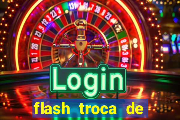 flash troca de corpo parte 2