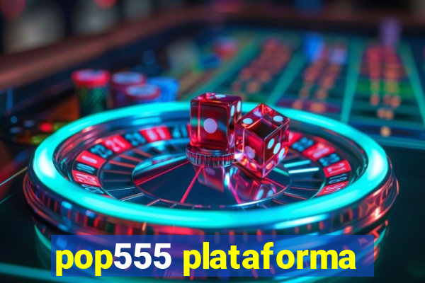 pop555 plataforma