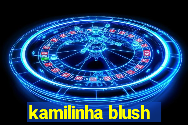 kamilinha blush