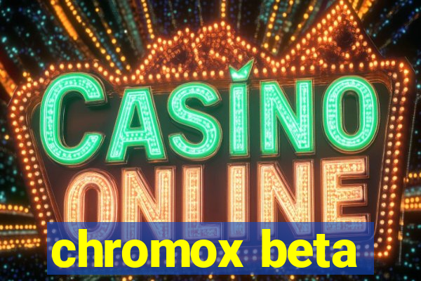 chromox beta