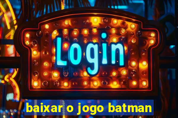 baixar o jogo batman