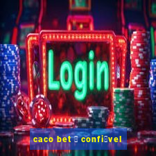 caco bet 茅 confi谩vel