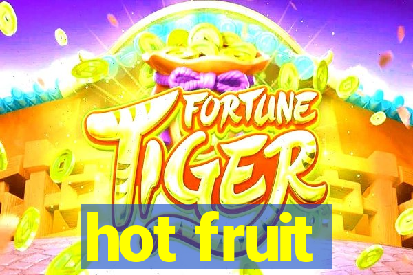 hot fruit