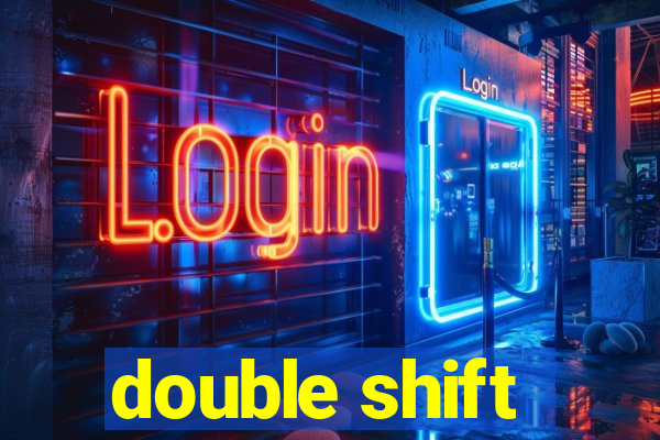 double shift