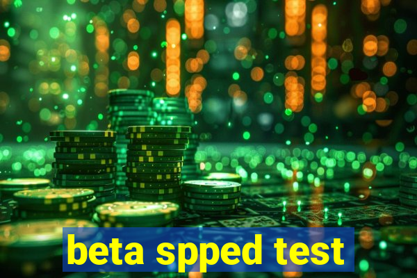 beta spped test