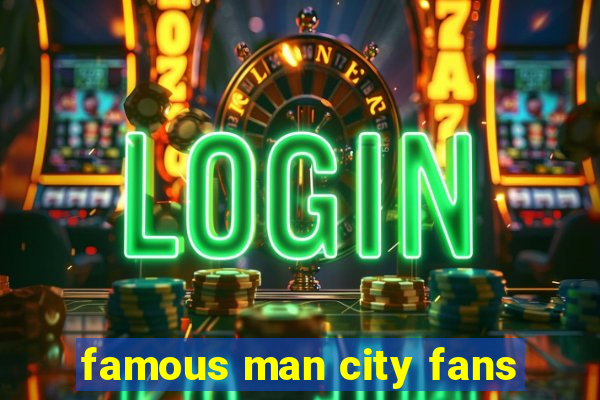 famous man city fans