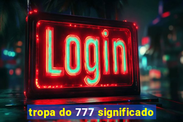 tropa do 777 significado