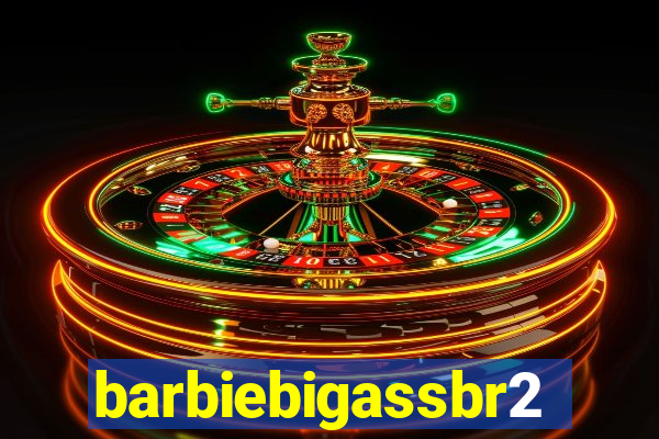 barbiebigassbr2