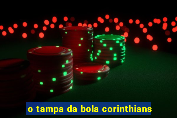 o tampa da bola corinthians