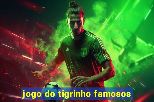 jogo do tigrinho famosos