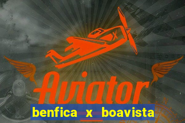 benfica x boavista futebol clube minuto a minuto