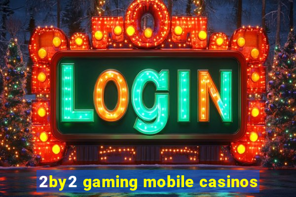 2by2 gaming mobile casinos