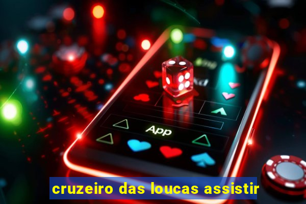 cruzeiro das loucas assistir