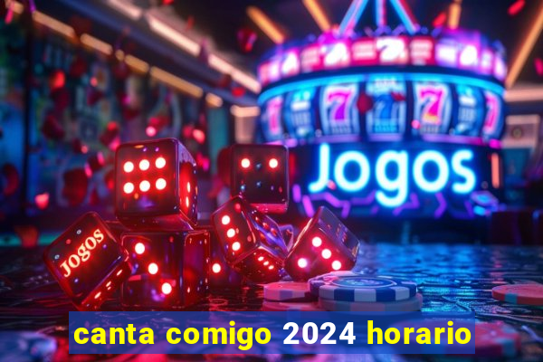 canta comigo 2024 horario