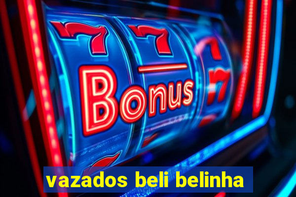 vazados beli belinha