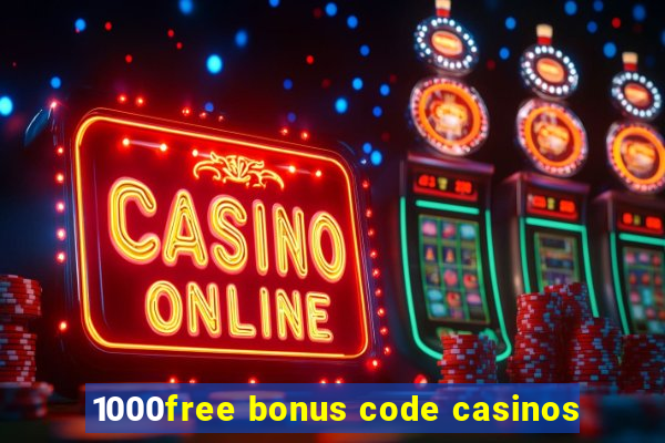 1000free bonus code casinos