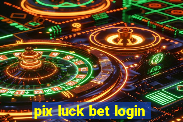 pix luck bet login